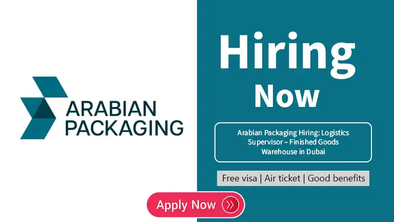 Arabian Packaging Hiring: Logistics Supervisor – Finished Goods Warehouse in Dubai
